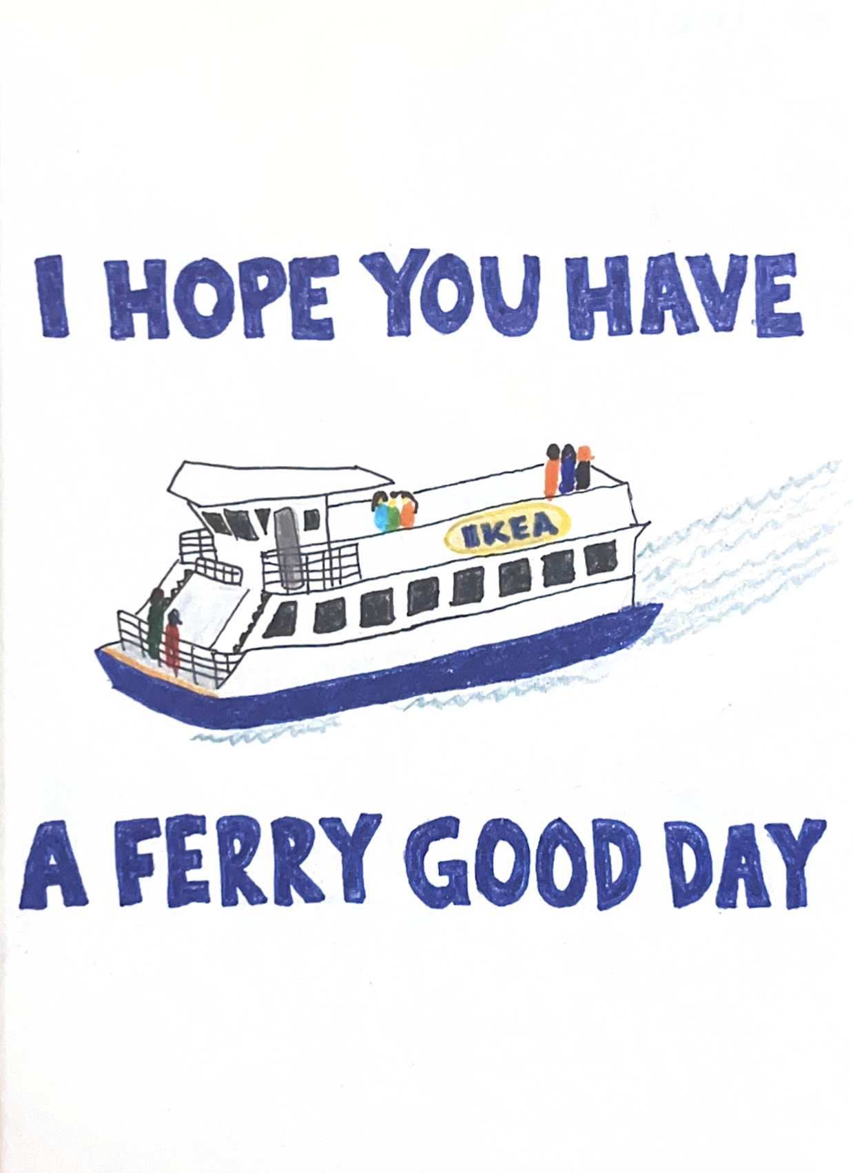 I Hope You Have A Ferry Good Day — IKEA ferry
